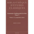 Grammaire Fondamentale Du Latin. Tome V. 2: La Proposition Relative