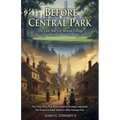 Before Central Park: The Lost Story of Seneca Village: How New York's First Black Property-Owning Community Was Erased to Build America's Most Famous