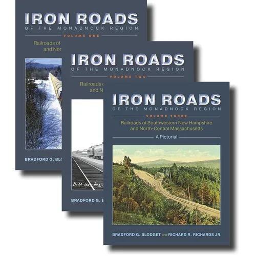 Iron Roads of the Monadnock Region, 3-Volume Set: Railroads of Southwestern New Hampshire and North-Central Massachusetts