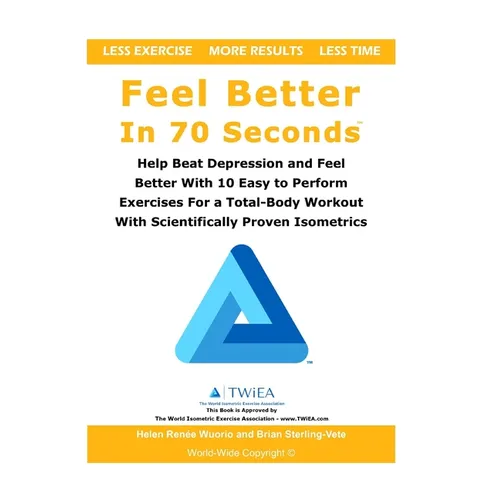 Feel Better In 70 Seconds: Help Beat Depression and Feel Better With 10 Easy to Perform Exercises For a Total-Body Workout With Scientifically Proven