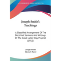 Joseph Smith's Teachings: A Classified Arrangement Of The Doctrinal Sermons And Writings Of The Great Latter-Day Prophet (1912)