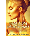 Femdom Short Stories: A Seductive and Vulgar Collection of Nine BDSM Short Stories (inspired by IRL events)