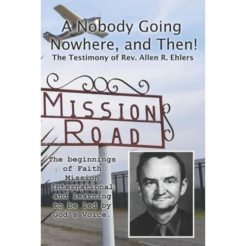 A Nobody Going Nowhere, And Then!: The Testimony of Rev. Allen R. Ehlers - Paperback