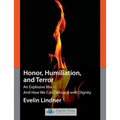 Honor, Humiliation, and Terror: An Explosive Mix - And How We Can Defuse It with Dignity