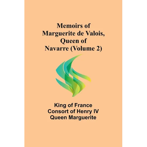 Memoirs of Marguerite de Valois, Queen of Navarre (Volume 2)