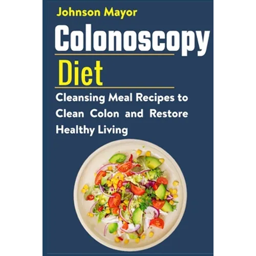 Colonoscopy Diet: Cleansing Meal Recipe to Clean Colon and Restore Healthy Living