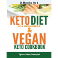 Keto Diet For Beginners AND Vegan Keto Cookbook: 2 Books IN 1