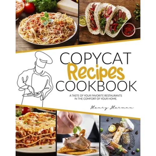 Copycat Recipes Cookbook: A Taste of Your Favorite Restaurants in the Comfort of Your Home