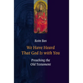 We Have Heard That God Is with You: Preaching the Old Testament