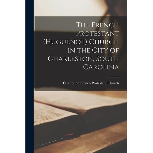 The French Protestant (Huguenot) Church in the City of Charleston, South Carolina