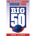 The Big 50: Chicago Cubs: The Men and Moments That Made the Chicago Cubs