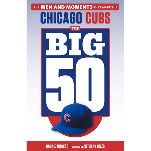 The Big 50: Chicago Cubs: The Men and Moments That Made the Chicago Cubs