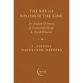 The Key of Solomon the King: An Ancient Grimoire of Ceremonial Magic & Occult Wisdom