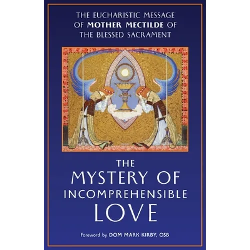 The Mystery of Incomprehensible Love: The Eucharistic Message of Mother Mectilde of the Blessed Sacrament