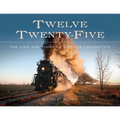 Twelve Twenty-Five: The Life and Times of a Steam Locomotive