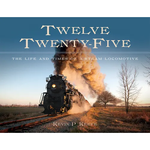 Twelve Twenty-Five: The Life and Times of a Steam Locomotive