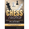 Chess Tactics for Beginners and Intermediate Players: Learn The Most Important Tactical Motifs