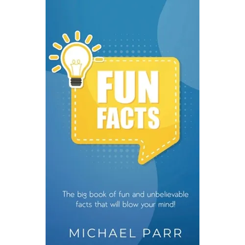 Fun Facts: The big book of fun and unbelievable facts that will blow your mind!