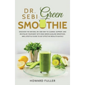 Dr. Sebi Green Smoothie: Discover the Natural Dr. Sebi Way to Cleanse, Support, and Revitalize Your Body with Raw Green Alkaline Smoothies, and