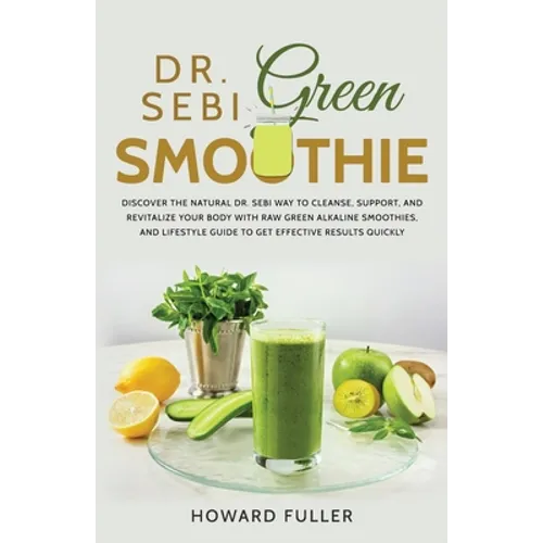 Dr. Sebi Green Smoothie: Discover the Natural Dr. Sebi Way to Cleanse, Support, and Revitalize Your Body with Raw Green Alkaline Smoothies, and