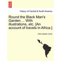 Round the Black Man's Garden ... with Illustrations, Etc. [An Account of Travels in Africa.]