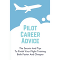 Pilot Career Advice: The Secrets And Tips To Finish Your Flight Training Both Faster And Cheaper: Corporate Pilot Resume