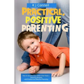 Practical. Positive Parenting: Teaching Respect with Positive but Effective Parenting
