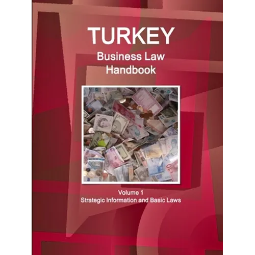 Turkey Business Law Handbook Volume 1 Strategic Information and Basic Laws