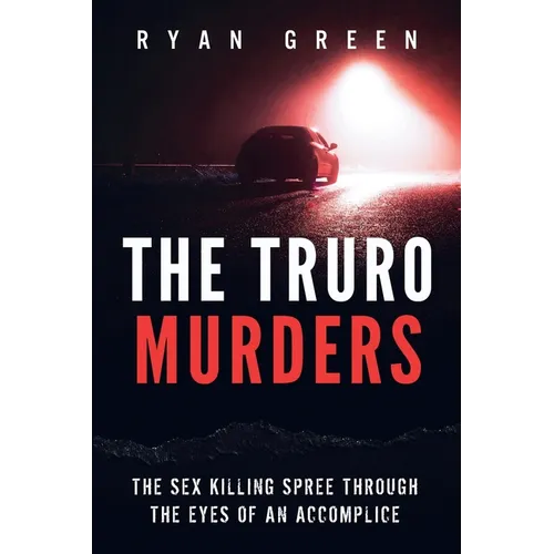 The Truro Murders: The Sex Killing Spree Through the Eyes of an Accomplice