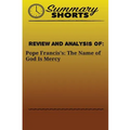 Review and Analysis Of: Pope Francis's:: The Name of God Is Mercy