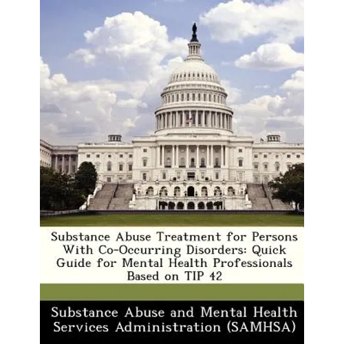 Substance Abuse Treatment for Persons with Co-Occurring Disorders: Quick Guide for Mental Health Professionals Based on Tip 42