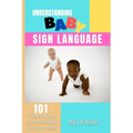 Understanding Baby Sign Language: 101 Guide to Early communication with your Child