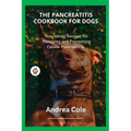 The Pancreatitis Cookbook for Dogs: Nourishing Recipes for Managing and Preventing Canine Pancreatitis