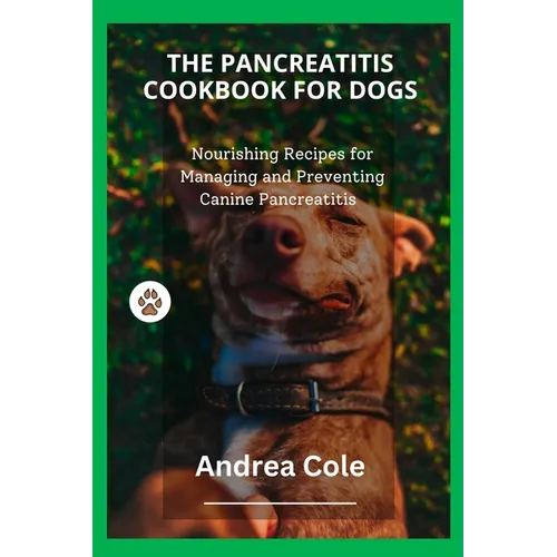 The Pancreatitis Cookbook for Dogs: Nourishing Recipes for Managing and Preventing Canine Pancreatitis