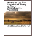 History of the First Regiment of Heavy Artillery Massachusetts Volunteers