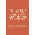 Beef Cattle Auction Guide for Farmers and Ranchers: Complete Details on How to Plan and Hold Your Own Beef Cattle Auction