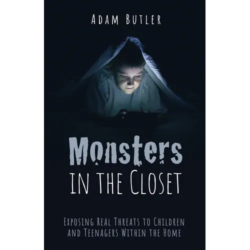 Monsters in the Closet: Exposing Real Threats to Children and Teenagers Within the Home