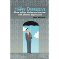 The Happy Depressive: How to live, thrive and survive with chronic depression