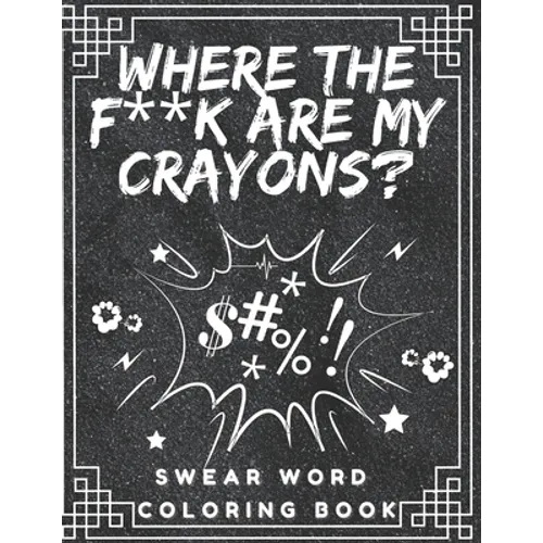 Where the f**k are my crayons? Swear Word Coloring Book: Coloring Pages for Adults