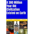 A 300 Million Year Old Civilization Existed on Earth