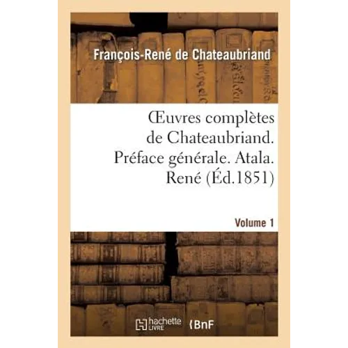 Oeuvres Complètes de Chateaubriand. Vol 1. Préface Générale. Atala. René