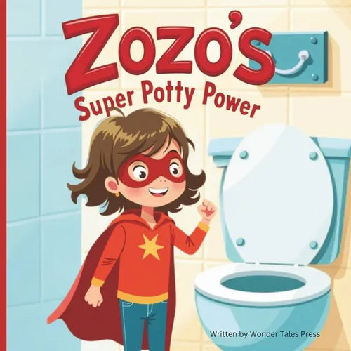 Zozo's Super Potty Power: Helping Toddlers Overcome the Fear of Potty Training