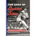 The Saga of Sudden Sam: The Rise, Fall, and Redemption of Sam McDowell