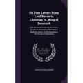 On Four Letters From Lord Bacon to Christian Iv., King of Denmark: With Observations On the Part Taken by Him in the Grants of Monopolies Made by Jame