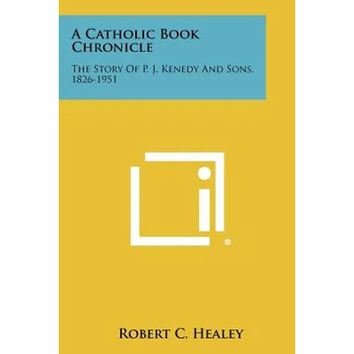 A Catholic Book Chronicle: The Story of P. J. Kenedy and Sons, 1826-1951