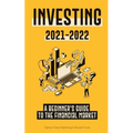 Investing 2021-2022: A Beginner's Guide to the Financial Market (Stocks, Bonds, ETFs, Index Funds and REITs - with 101 Trading Tips & Strategies)