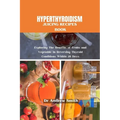 Hyperthyroidism Juicing Recipes Book: Exploring The Benefits of Fruits and Vegetable in Reversing Thyroid Conditions Within 28 Days