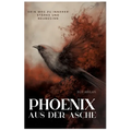 Phönix aus der Asche: Dein Weg zu innerer Stärke und Neubeginn