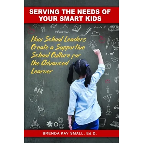 Serving the Needs of Your Smart Kids: How School Leaders Create a Supportive School Culture for the Advanced Learner