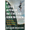 A Love Affair with the Unknown: Leaning Into the Uncertainty of Modern Life